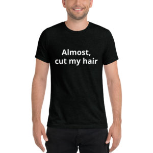 Almost cut my hair t-shirt